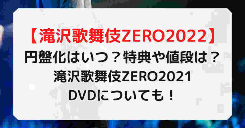 滝沢歌舞伎ZERO2022のDVD発売(円盤化)はいつ？特典や値段は？ | ゆるゆるる