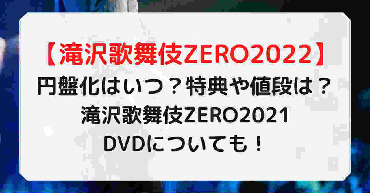 滝沢歌舞伎ZERO2022はDVD発売(円盤化)はいつ？特典や値段は？